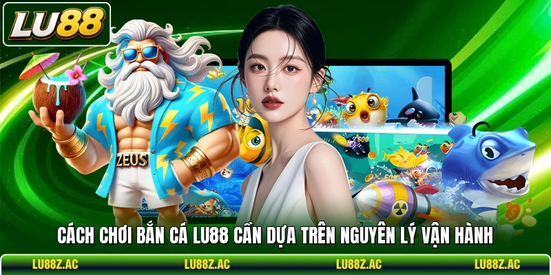 Cách chơi bắn cá LU88 cần dựa trên nguyên lý vận hành