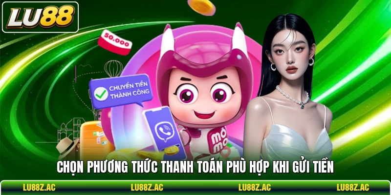 Chọn phương thức thanh toán phù hợp khi gửi tiền