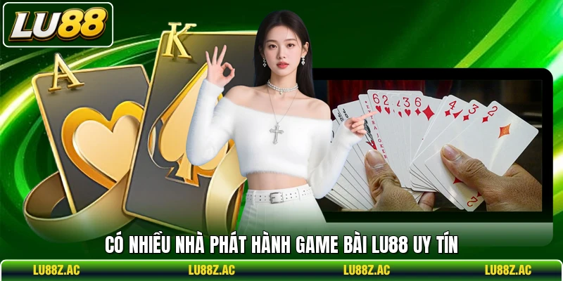 Có nhiều nhà phát hành game bài LU88 uy tín