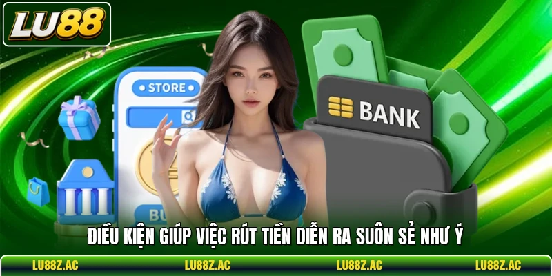 Điều kiện giúp việc rút tiền diễn ra suôn sẻ như ý