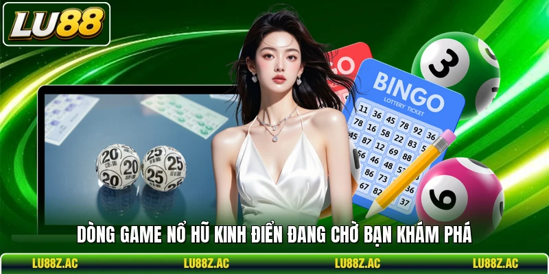 Dòng game nổ hũ kinh điển đang chờ bạn khám phá