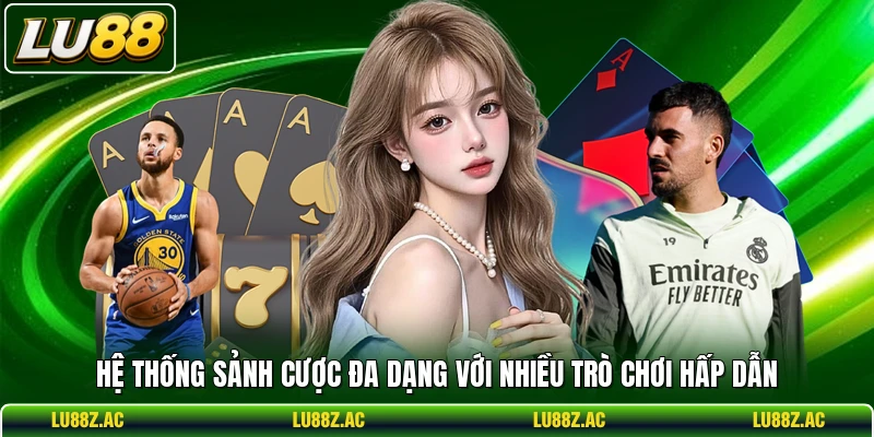 Hệ thống sảnh cược đa dạng với nhiều trò chơi hấp dẫn