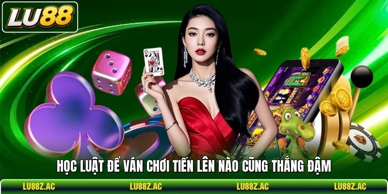 Học luật để ván chơi Tiến Lên nào cũng thắng đậm