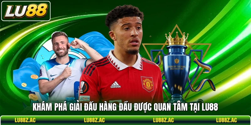 Khám phá giải đấu hàng đầu được quan tâm tại LU88