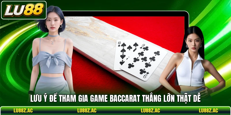 Lưu ý để tham gia game Baccarat thắng lớn thật dễ