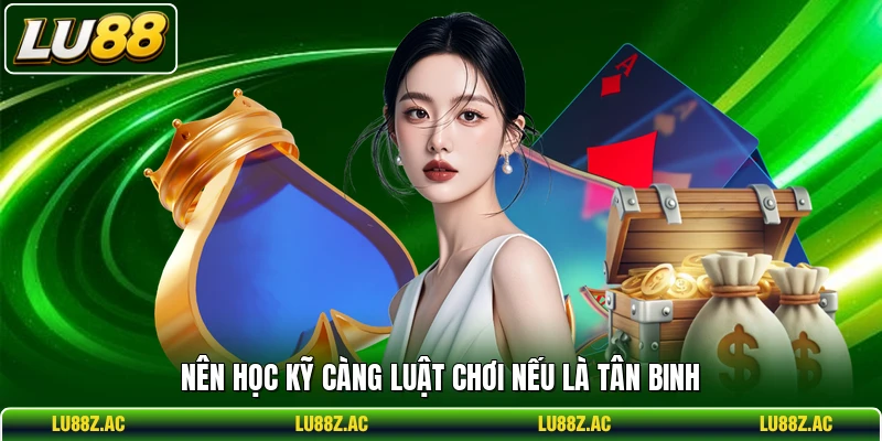 Nên học kỹ càng luật chơi nếu là tân binh