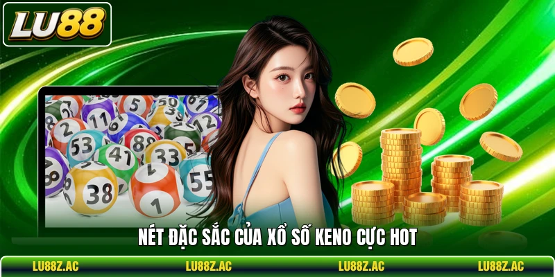 Nét đặc sắc của xổ số Keno cực hot