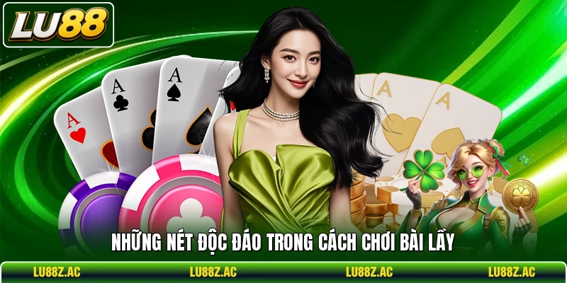 Những nét độc đáo trong cách chơi bài Lầy
