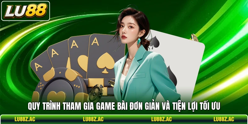 Quy trình tham gia game bài đơn giản và tiện lợi tối ưu