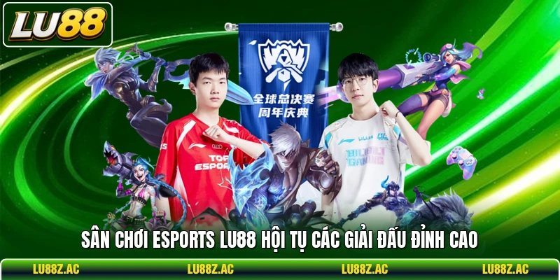 Sân chơi Esports LU88 hội tụ các giải đấu đỉnh cao