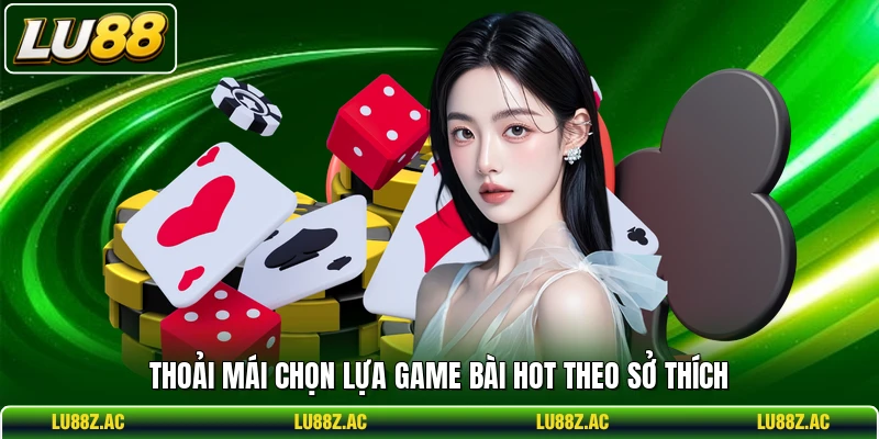 Thoải mái chọn lựa game bài hot theo sở thích