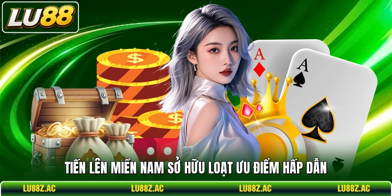 Tiến Lên Miền Nam sở hữu loạt ưu điểm hấp dẫn